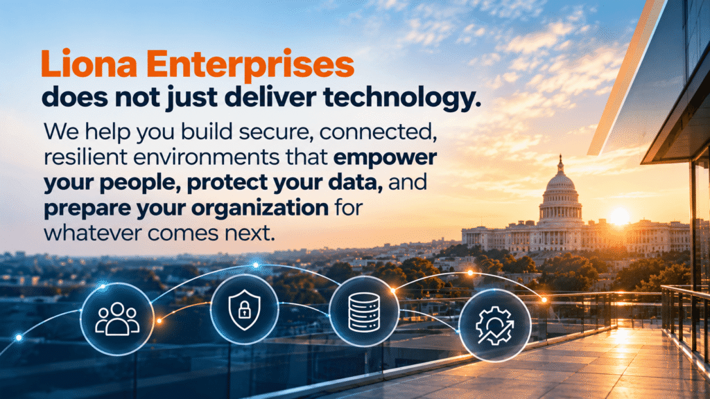 Liona enterprises does not just deliver technology. We help you build secure, connected, resilient environments that empower your people, protect your data, and prepare your organization for whatever comes next.